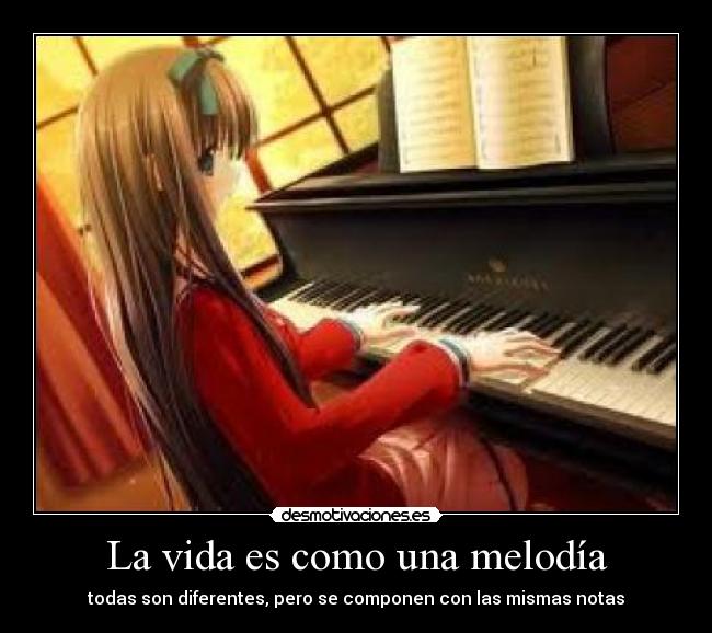 La vida es como una melodía - todas son diferentes, pero se componen con las mismas notas