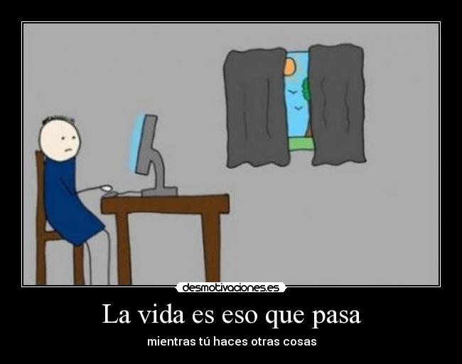 La vida es eso que pasa - mientras tú haces otras cosas