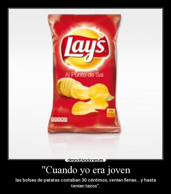 Cuando yo era joven - las bolsas de patatas costaban 30 céntimos, venían llenas... y hasta tenían tazos.