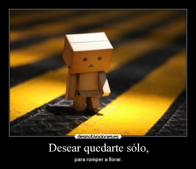 Desear quedarte sólo, - 