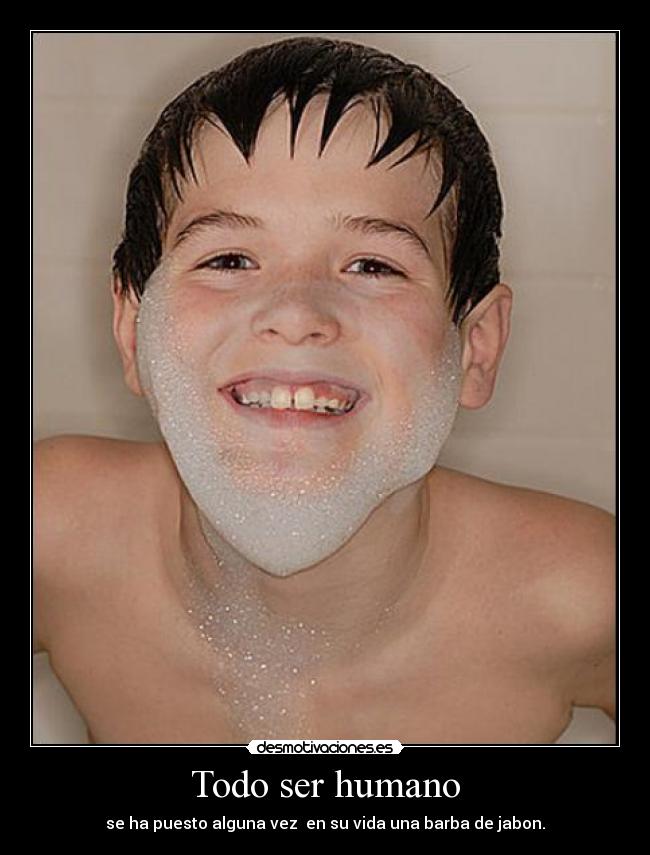 Todo ser humano - se ha puesto alguna vez  en su vida una barba de jabon.