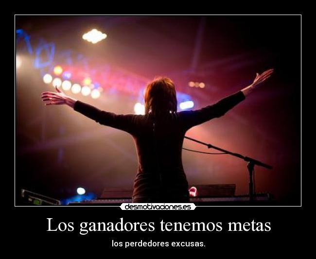 Los ganadores tenemos metas - los perdedores excusas.