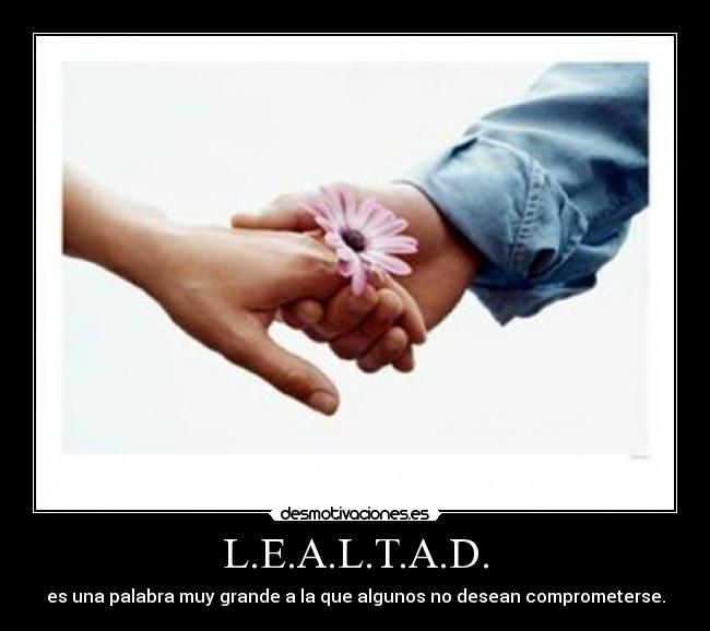 L.E.A.L.T.A.D. - es una palabra muy grande a la que algunos no desean comprometerse.