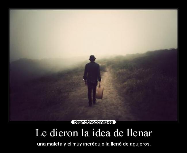 Le dieron la idea de llenar - una maleta y el muy incrédulo la llenó de agujeros.