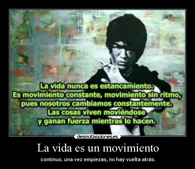 La vida es un movimiento - continuo, una vez empiezas, no hay vuelta atrás.
