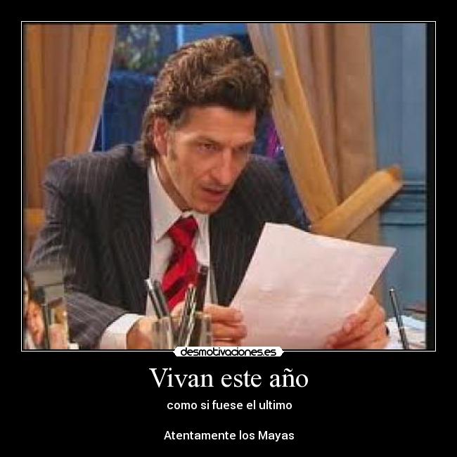 Vivan este año - como si fuese el ultimo
Atentamente los Mayas