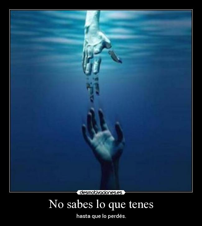 No sabes lo que tenes -