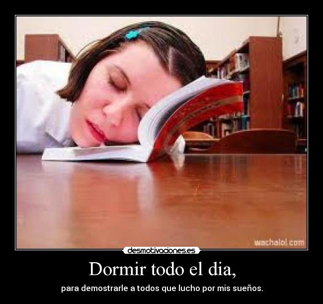 Dormir todo el dia, - 