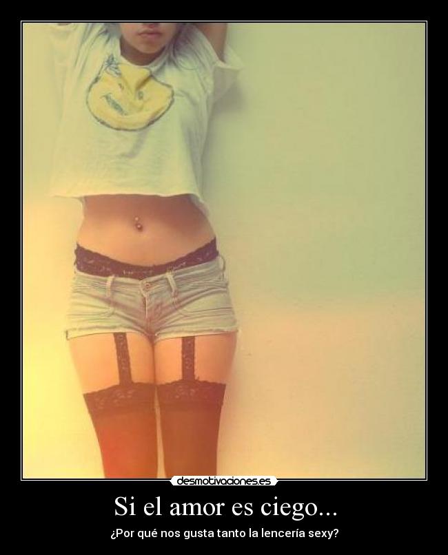 Si el amor es ciego... - ¿Por qué nos gusta tanto la lencería sexy?