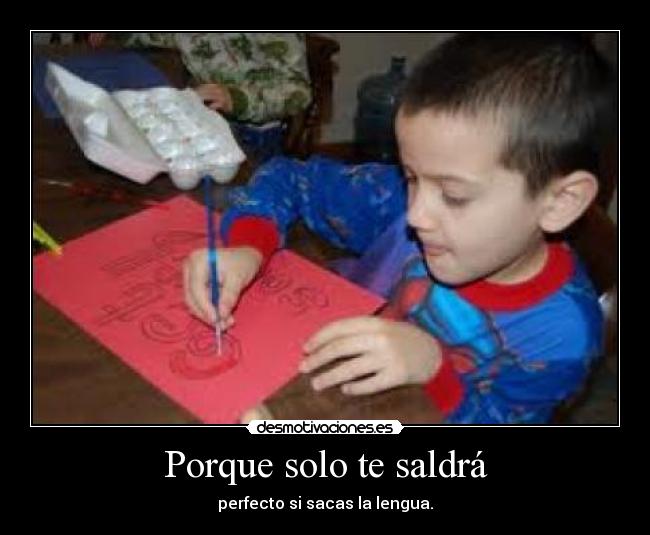 Porque solo te saldrá - perfecto si sacas la lengua.