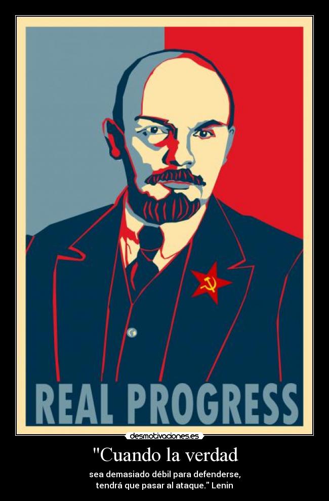 Cuando la verdad - sea demasiado débil para defenderse,
tendrá que pasar al ataque. Lenin