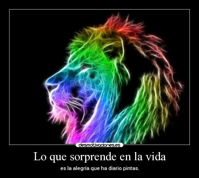 Lo que sorprende en la vida - es la alegría que ha diario pintas.
