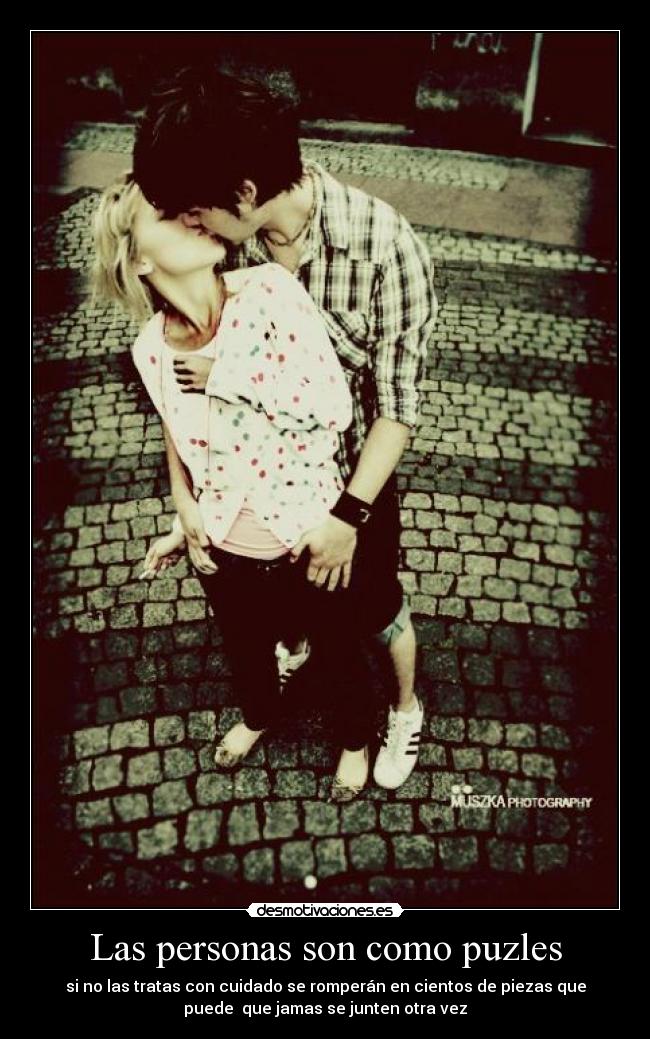 Las personas son como puzles - si no las tratas con cuidado se romperán en cientos de piezas que
puede que jamas se junten otra vez