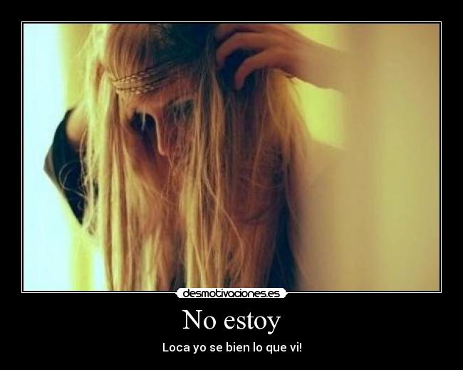 No estoy - Loca yo se bien lo que vi!