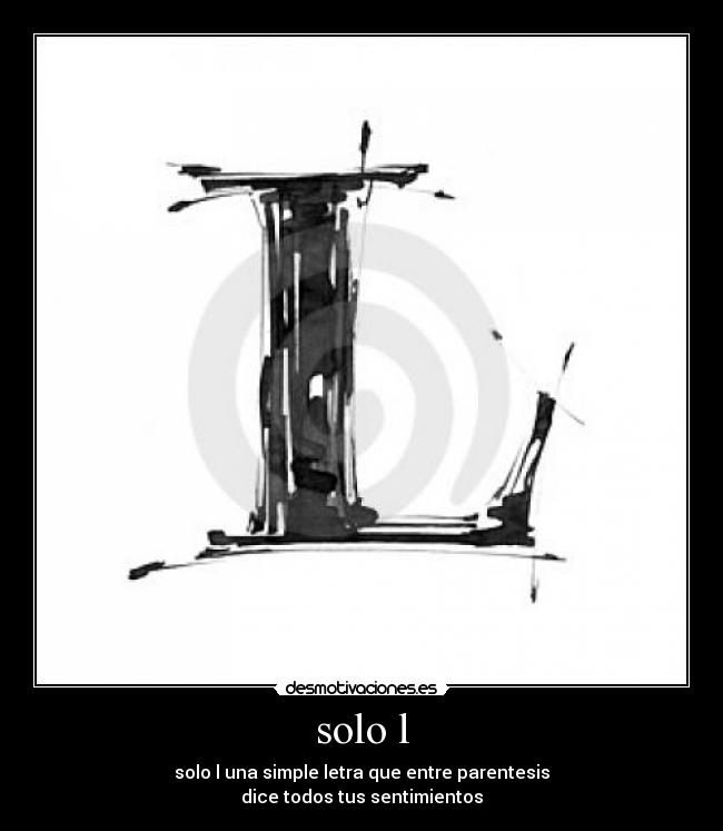 solo l - solo l una simple letra que entre parentesis
dice todos tus sentimientos
