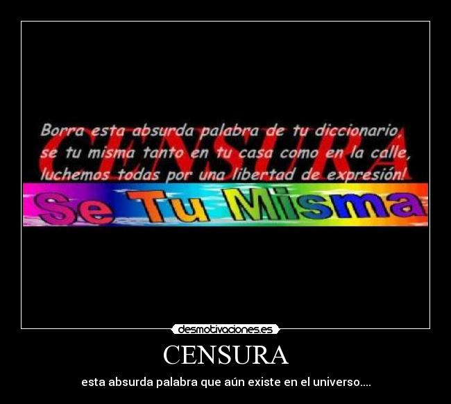 CENSURA - esta absurda palabra que aún existe en el universo....