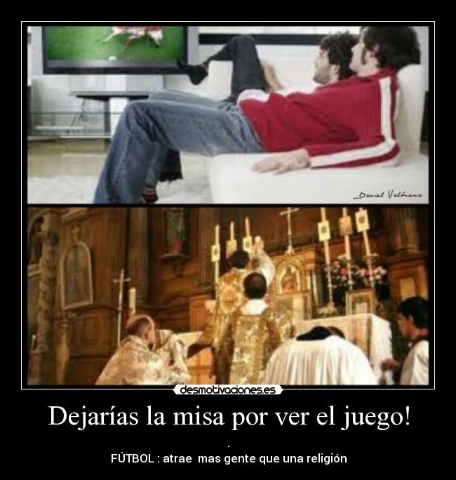 Dejarías la misa por ver el juego! - .
FÚTBOL : atrae mas gente que una religión