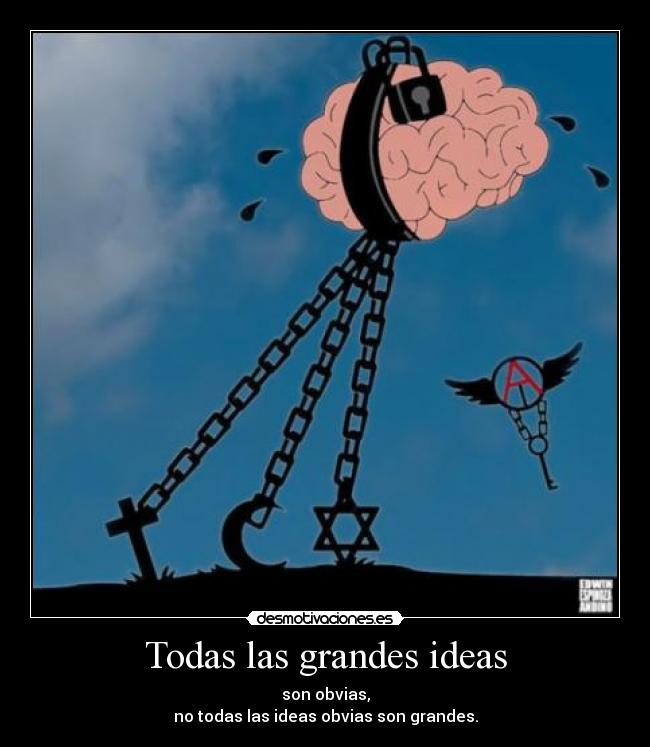 Todas las grandes ideas - son obvias,
no todas las ideas obvias son grandes.