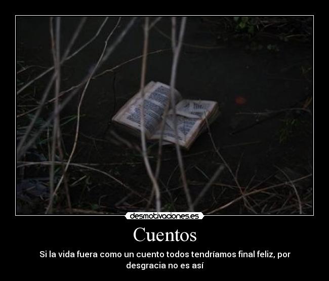 Cuentos - Si la vida fuera como un cuento todos tendríamos final feliz, por desgracia no es así