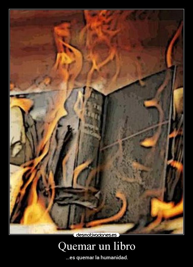 Quemar un libro - ...es quemar la humanidad.
