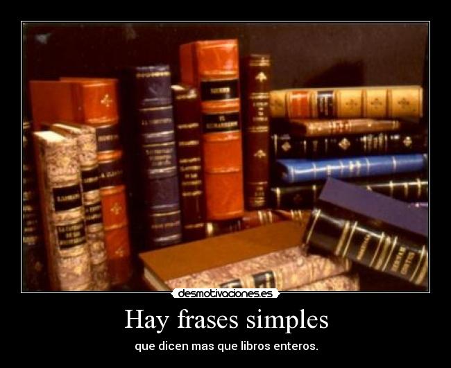 Hay frases simples - que dicen mas que libros enteros.