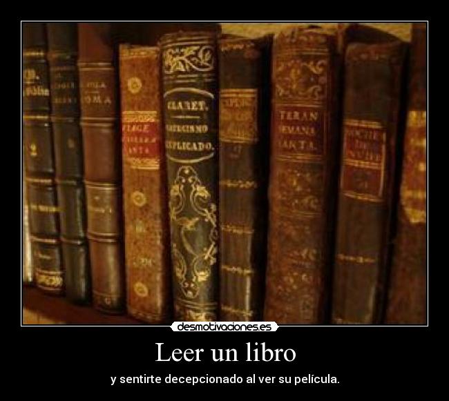 Leer un libro - y sentirte decepcionado al ver su película.