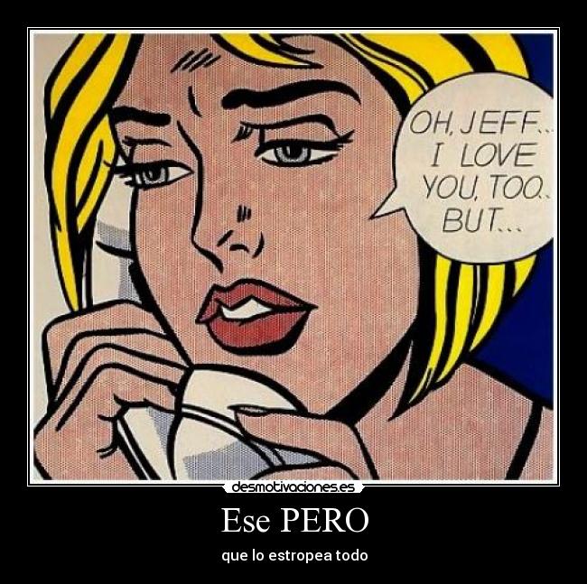 Ese PERO - que lo estropea todo