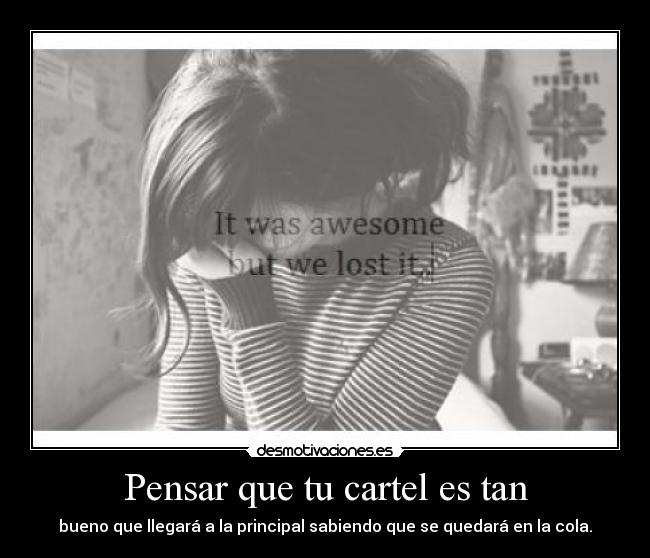 Pensar que tu cartel es tan -
