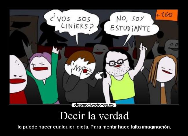 Decir la verdad - lo puede hacer cualquier idiota. Para mentir hace falta imaginación.
