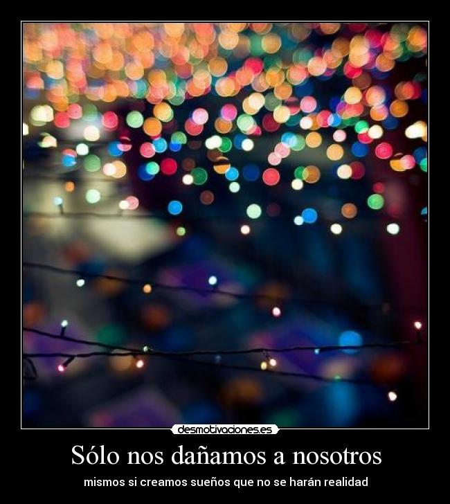 Sólo nos dañamos a nosotros -