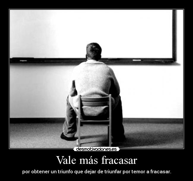 Vale más fracasar - por obtener un triunfo que dejar de triunfar por temor a fracasar.