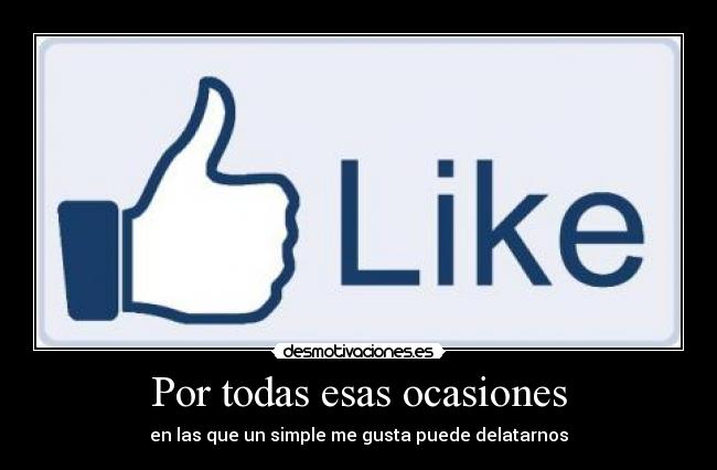 Por todas esas ocasiones - en las que un simple me gusta puede delatarnos