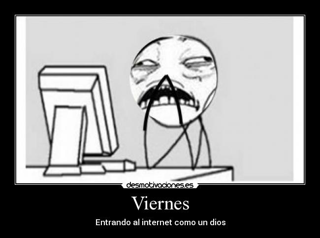 Viernes - Entrando al internet como un dios