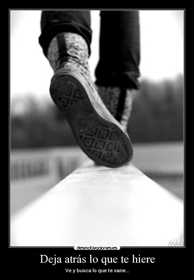 Deja atrás lo que te hiere - Ve y busca lo que te sane...