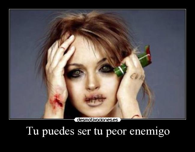 Tu puedes ser tu peor enemigo -