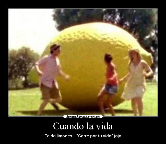 Cuando la vida - Te da limones... Corre por tu vida jaja