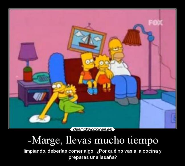 -Marge, llevas mucho tiempo -