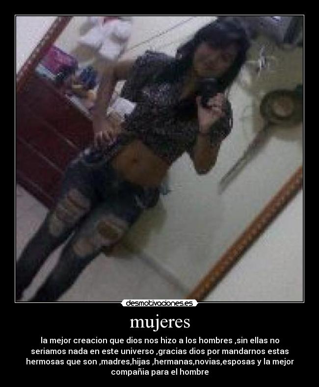 mujeres - la mejor creacion que dios nos hizo a los hombres ,sin ellas no
seriamos nada en este universo ,gracias dios por mandarnos estas
hermosas que son ,madres,hijas ,hermanas,novias,esposas y la mejor
compañia para el hombre