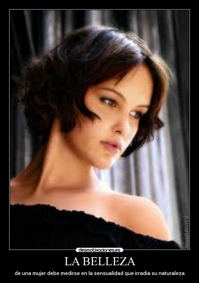 LA BELLEZA - de una mujer debe medirse en la sensualidad que irradia su naturaleza