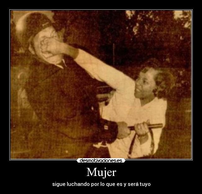 Mujer - sigue luchando por lo que es y será tuyo