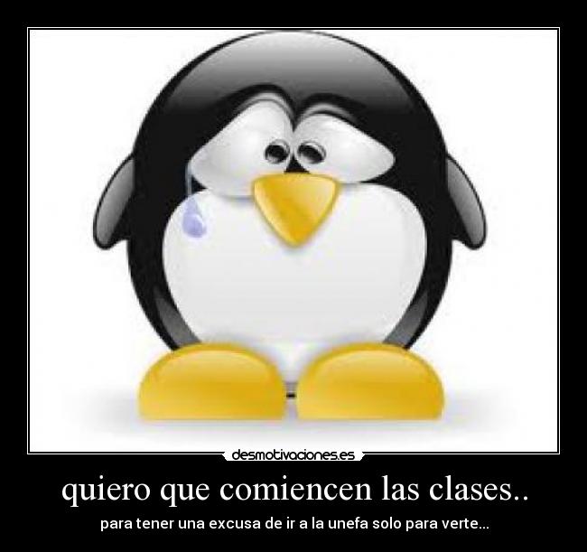 quiero que comiencen las clases.. - para tener una excusa de ir a la unefa solo para verte...