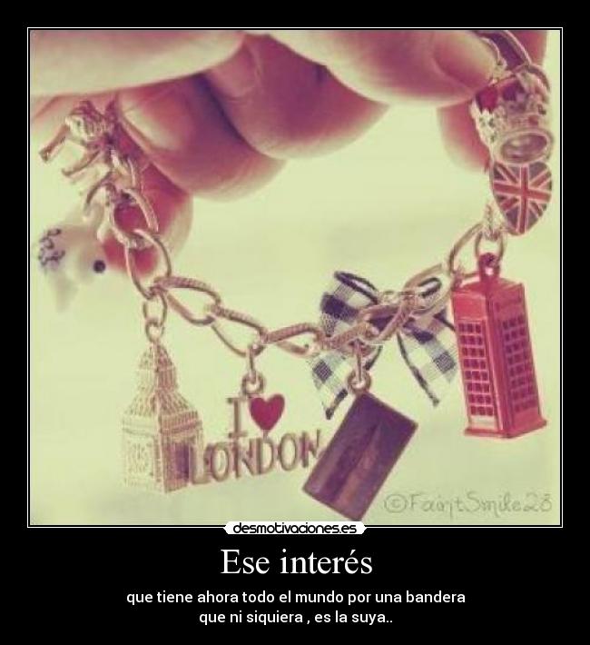 Ese interés - que tiene ahora todo el mundo por una bandera
que ni siquiera , es la suya..