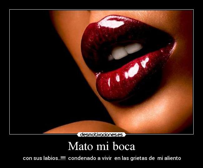 Mato mi boca - con sus labios..!!!! condenado a vivir en las grietas de mi aliento