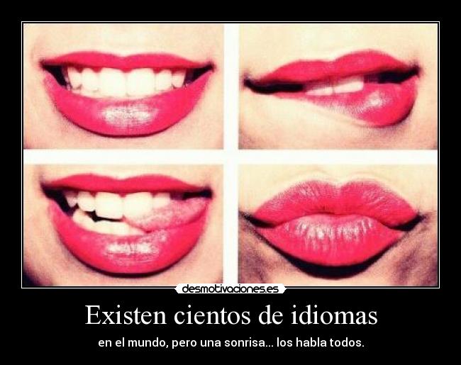 Existen cientos de idiomas - en el mundo, pero una sonrisa... los habla todos.