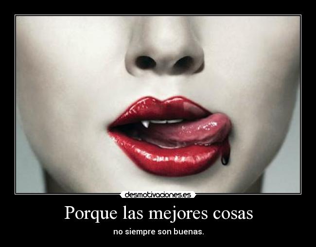 Porque las mejores cosas - no siempre son buenas.