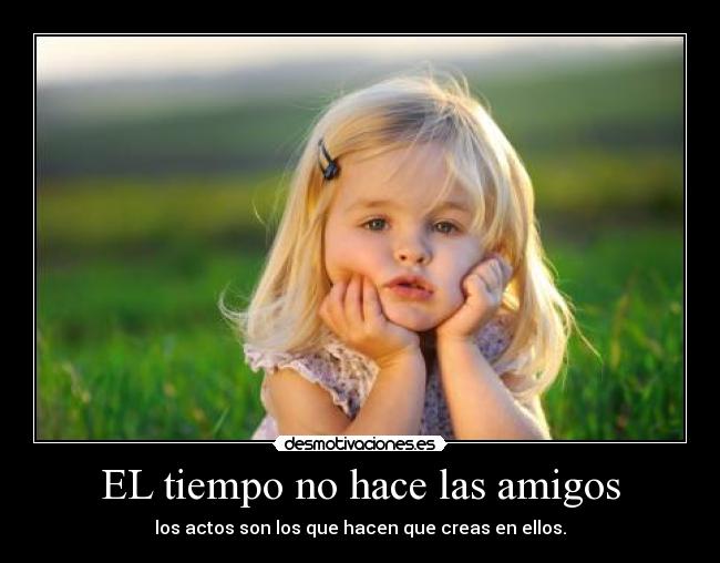 EL tiempo no hace las amigos -