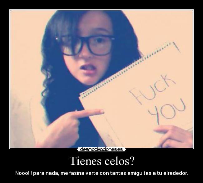 Tienes celos? -