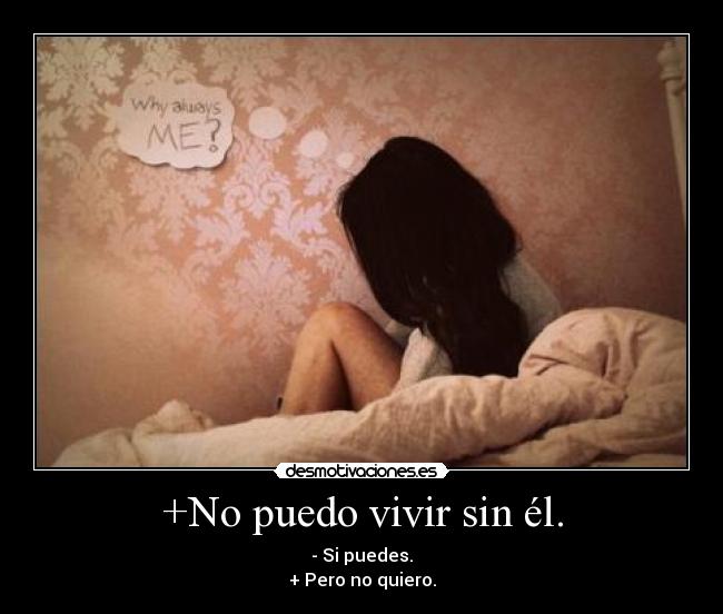 +No puedo vivir sin él. -