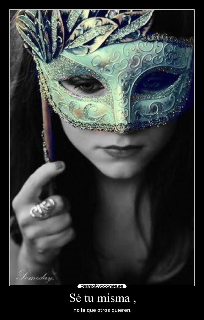 Sé tu misma , - no la que otros quieren.