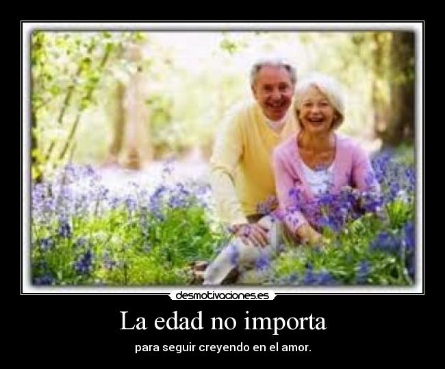 La edad no importa - para seguir creyendo en el amor.
